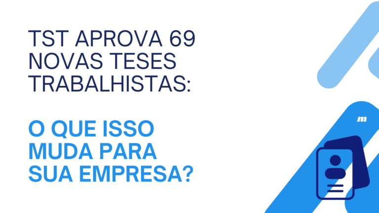TST aprova 69 novas teses trabalhistas: entenda o impacto para sua empresa